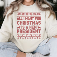 Humorous Ugly Christmas Sweater, All I Want for Christmas Is A New President Sweatshirt, Sarcastic Political Holiday Sweatshirt, Xmas Present