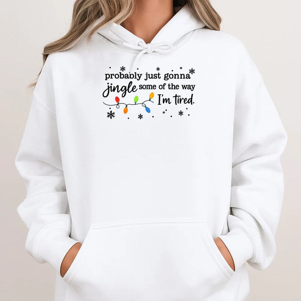 Humorous Christmas Hooded Sweatshirt, Probably Just Gonna Jingle Some of the Way I'm Tired Hoodie, Sarcastic Holiday Hoodie, 