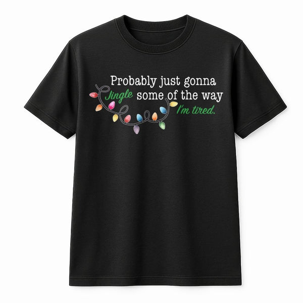 Humorous Christmas T-Shirt, Jingle All the Way Tired Shirt, Sarcastic Christmas Tee, Tired Holiday Shirt, Humorous Xmas Prese