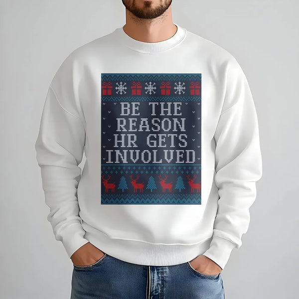 Humorous Office Christmas Sweatshirt, Be the Reason HR Gets Involved Sweatshirt, Ugly Holiday Sweater, Coworker Work Party Sw