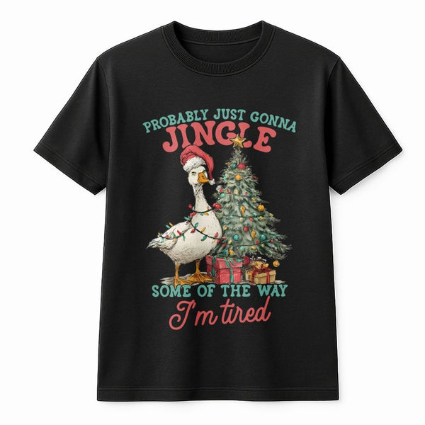Probably Just Gonna Jingle Tired Shirt, Humorous Christmas Goose T-Shirt, Sarcastic Holiday Graphic Tee, Adorable Christmas G