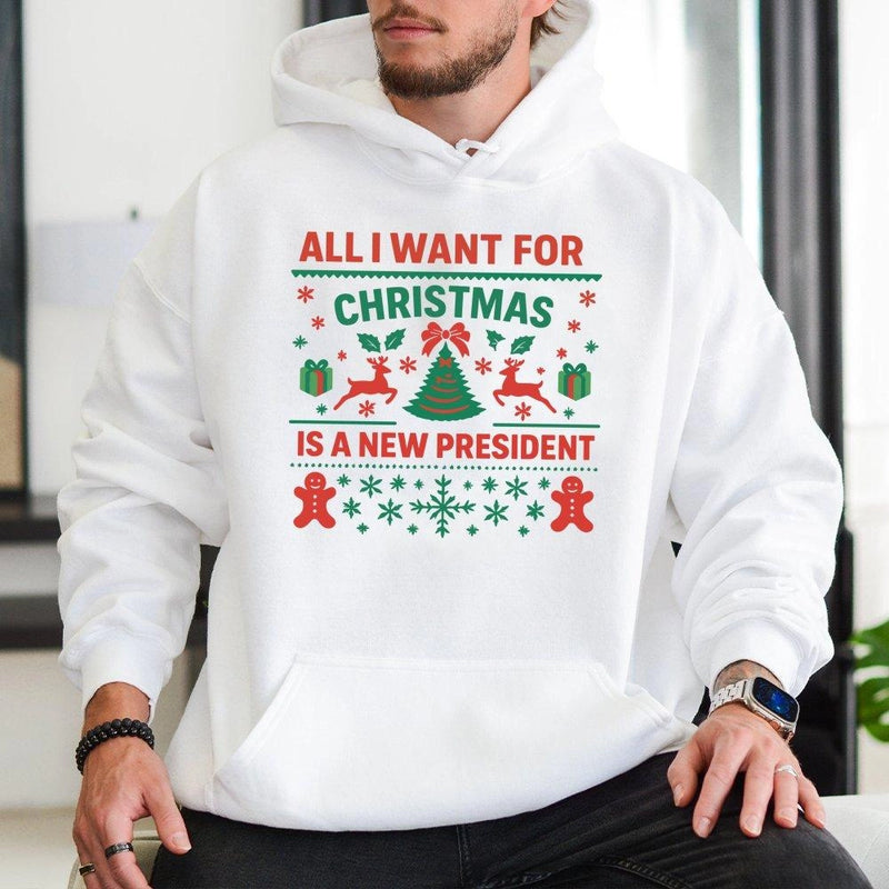 Humorous Political Holiday Hoodie, All I Want for Christmas Is a New President Hoodie, Ugly Sweater Graphic Pullover, Xmas Gag Present Hoodie