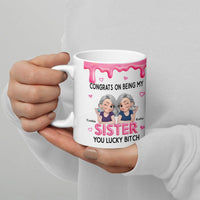 Humorous Sister Ceramic Mug, Congrats on Being My Sister Lucky Bitch Mug, Sarcastic Quote Coffee Mug, Sister Birthday Christmas Present