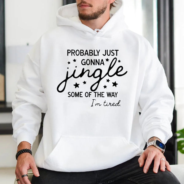 Humorous Christmas Hoodie, Probably Just Gonna Jingle Hoodie, Tired Mom Christmas Sweatshirt, Lazy Holiday Pullover, Sarcasti
