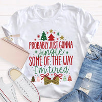 Humorous Christmas T-Shirt, Probably Just Gonna Jingle Some of the Way Shirt, Sarcastic Holiday Quote Shirt, Im Tired Christmas Tee, Xmas Shirt