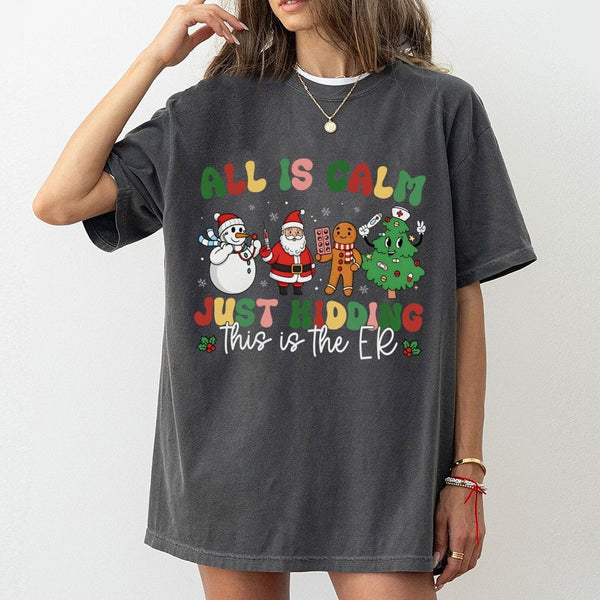 Nurse Christmas T-Shirt, All Is Calm Just Kidding ER Shirt, Humorous ER Holiday Tee, Medical Staff Xmas Graphic Shirt, ER Nur