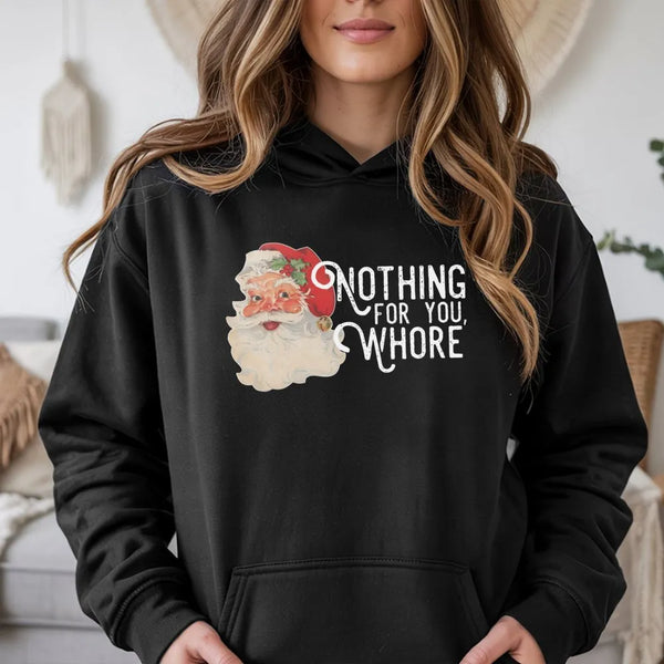 Humorous Sarcastic Christmas Graphic Sweatshirt, Nothing for You Whore Santa Hoodie, Rude Holiday Joke Pullover, Adult Gag Pr