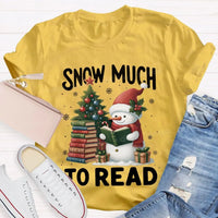 Humorous Christmas Book Lover Shirt, Snow Much to Read Snowman T-Shirt, Adorable Holiday Reader Graphic Tee, Snowman Winter Reading T-Shirt