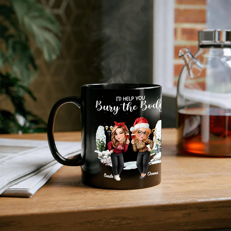 Humorous Best Friend Coffee Mug, Id Help You Bury the Body Mug, Sarcastic Friendship Ceramic Cup, Christmas Present for Her Bestie