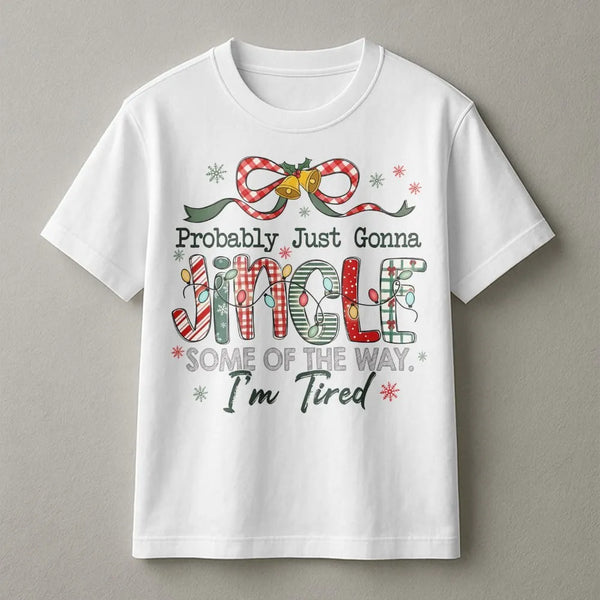 Humorous Christmas Quote Shirt, Probably Just Gonna Jingle Some of the Way T-Shirt, Sarcastic Holiday Graphic Tee, Winter Hum