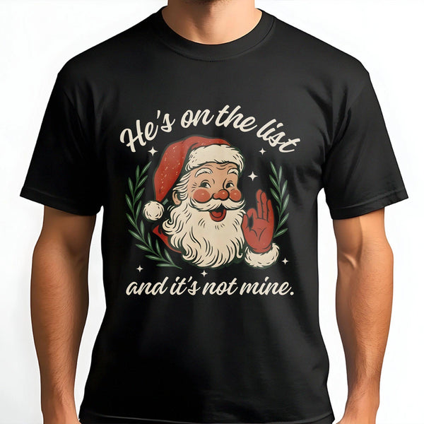 Humorous Santa Christmas T-Shirt, He's on the List and It's Not Mine Shirt, Retro Holiday Humor Graphic Tee, Adorable Naughty
