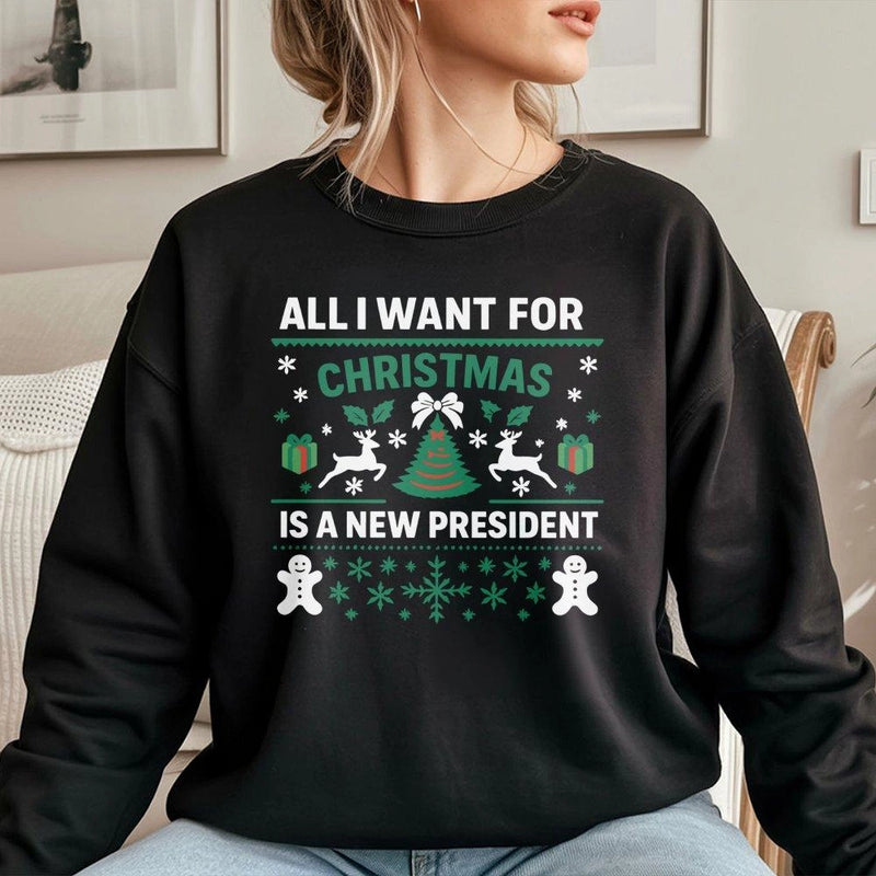 Humorous Political Holiday Crewneck, All I Want for Christmas Is a New President Sweatshirt, Sarcastic Xmas Sweater, Liberal Graphic Sweatshirt