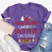 Humorous Christmas T-Shirt, Probably Just Gonna Jingle Some of the Way Shirt, Sarcastic Holiday Quote Shirt, Im Tired Christmas Tee, Xmas Shirt