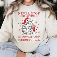 Social Justice Santa Shirt, Never Stop Believing Equality Sweatshirt, Humorous Liberal Christmas Sweater, Holiday Graphic Crewneck Present