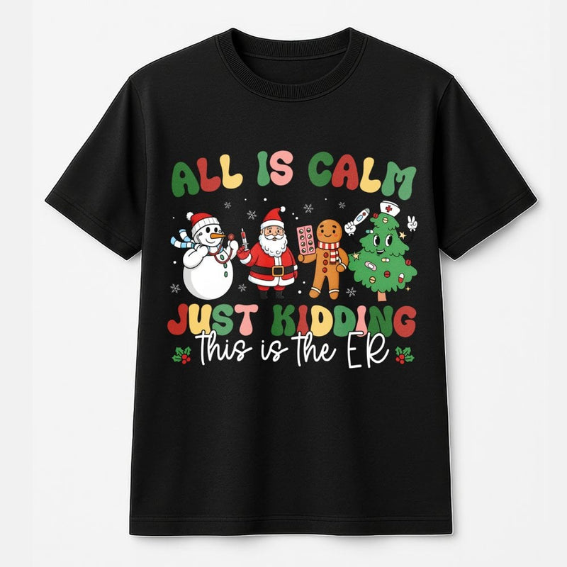 Nurse Christmas T-Shirt, All Is Calm Just Kidding ER Shirt, Humorous ER Holiday Tee, Medical Staff Xmas Graphic Shirt, ER Nurse Present