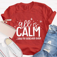 Humorous Holiday Educator Graphic Tee, All Is Calm Said No Teacher Ever T-Shirt, Sarcastic Christmas Teacher Shirt, Winter Teacher Present