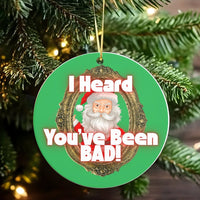 Humorous Santa Christmas Ornament, I Heard You've Been Bad Santa Ornament, Humorous Naughty List Holiday Ornament, Ceramic Xmas Keepsake