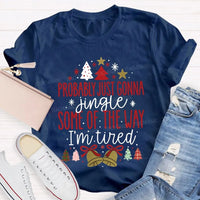 Humorous Christmas T-Shirt, Probably Just Gonna Jingle Some of the Way Shirt, Sarcastic Holiday Quote Shirt, Im Tired Christmas Tee, Xmas Shirt