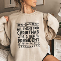 Humorous Political Holiday Sweatshirt, All I Want for Christmas Is a New President Sweatshirt, Sarcastic Election Sweatshirt, Holiday Present
