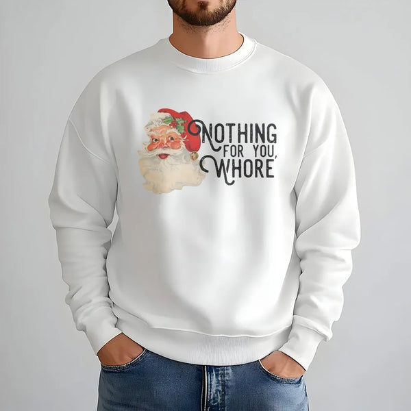 Humorous Vintage Santa Sweatshirt, Nothing for You Whore Sweatshirt, Rude Christmas Sweatshirt, Humorous Adult Xmas Crewneck,