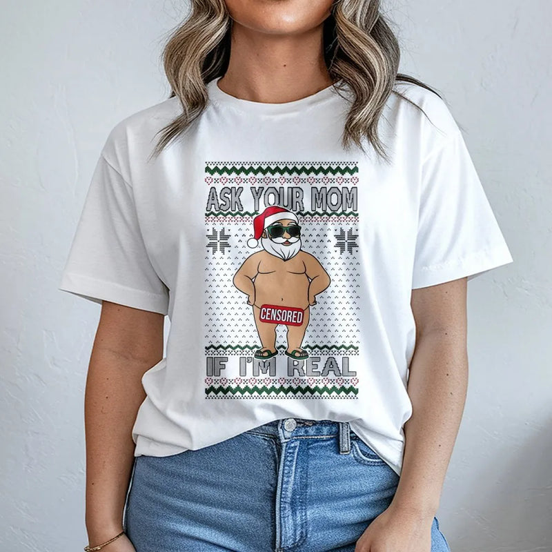 Humorous Censored Santa Claus Graphic Tee, Ask Your Mom If I'm Real T-Shirt, Hilarious Adult Naughty Christmas Shirt, Ugly Xmas Party Tee