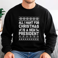 Humorous Political Holiday Sweatshirt, All I Want for Christmas Is a New President Sweatshirt, Sarcastic Election Sweatshirt, Holiday Present