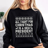 Humorous Political Holiday Sweatshirt, All I Want for Christmas Is a New President Sweatshirt, Sarcastic Election Sweatshirt, Holiday Present