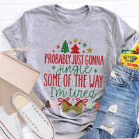 Humorous Christmas T-Shirt, Probably Just Gonna Jingle Some of the Way Shirt, Sarcastic Holiday Quote Shirt, Im Tired Christmas Tee, Xmas Shirt