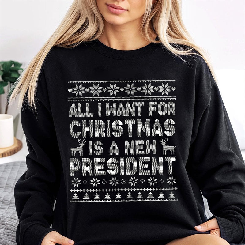 Humorous Ugly Christmas Sweater, All I Want for Christmas Is A New President Sweatshirt, Sarcastic Political Holiday Sweatshirt, Xmas Present
