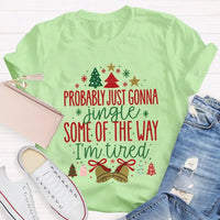 Humorous Christmas T-Shirt, Probably Just Gonna Jingle Some of the Way Shirt, Sarcastic Holiday Quote Shirt, Im Tired Christmas Tee, Xmas Shirt