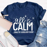 Humorous Holiday Educator Graphic Tee, All Is Calm Said No Teacher Ever T-Shirt, Sarcastic Christmas Teacher Shirt, Winter Teacher Present