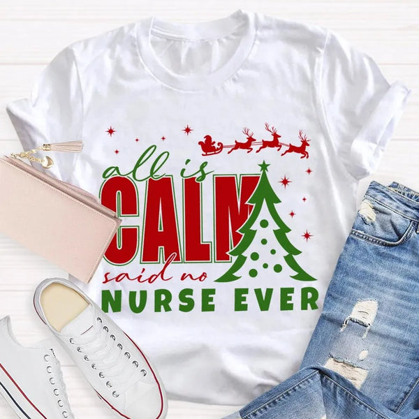 Humorous Holiday Nursing Graphic Tee, Calm Said No Nurse Ever Christmas Shirt, Adorable Nurse Christmas Shirt, RN Medical Wor