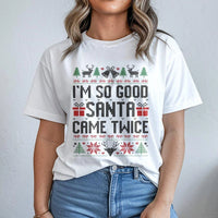 Dirty Santa Graphic Tee, I'm So Good Santa Came Twice T-Shirt, Humorous Naughty Christmas Shirt, Adult Humor Holiday Tee, Gag Present for Adults