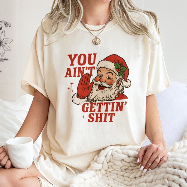Humorous Naughty Santa Shirt, You Aint Gettin Shit Santa T-Shirt, Adult Christmas Humor Graphic Tee, Sarcastic Xmas T-Shirt, 