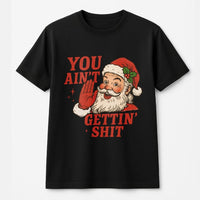Humorous Naughty Santa Shirt, You Aint Gettin Shit Santa T-Shirt, Adult Christmas Humor Graphic Tee, Sarcastic Xmas T-Shirt, Gag Present for Men