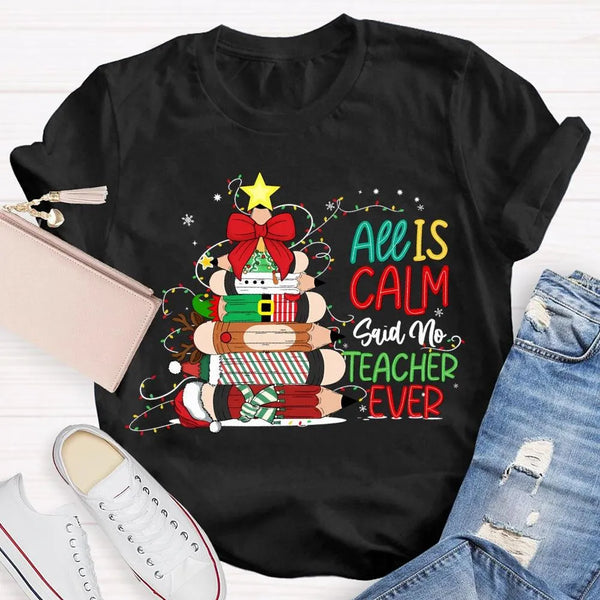 Pencil Tree Christmas Shirt, All Is Calm Said No Teacher Ever T-Shirt, Humorous Teacher Holiday Tee, Educator Graphic T-Shirt