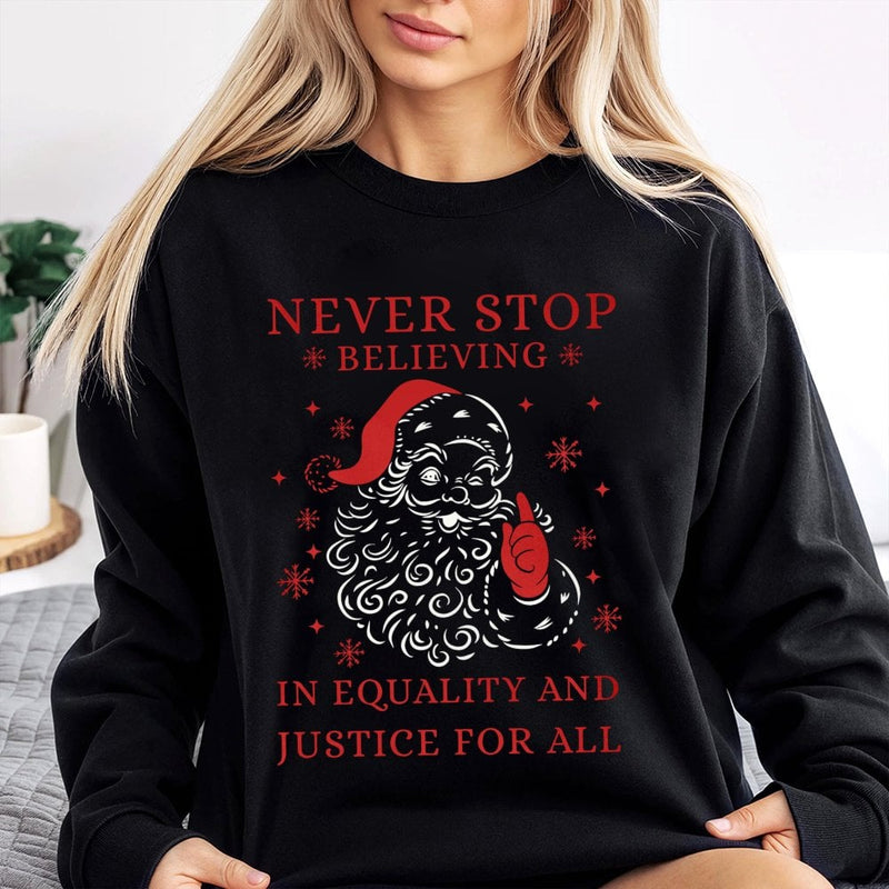 Social Justice Santa Shirt, Never Stop Believing Equality Sweatshirt, Humorous Liberal Christmas Sweater, Holiday Graphic Crewneck Present